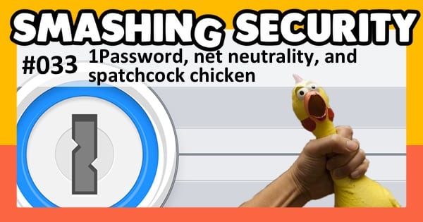 Smashing Security #033: 1Password, net neutrality, and spatchcock chicken