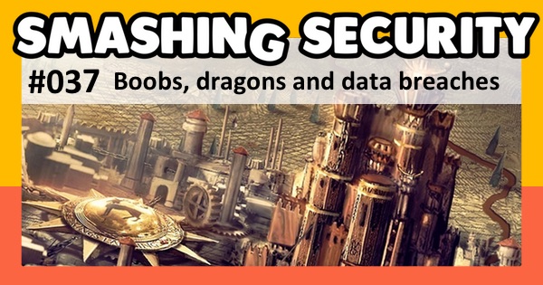 Smashing Security #037: Boobs, dragons and data breaches