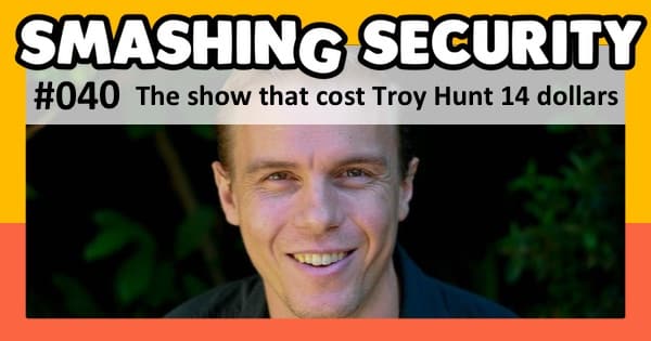 Smashing Security #040: The show that cost Troy Hunt 14 dollars