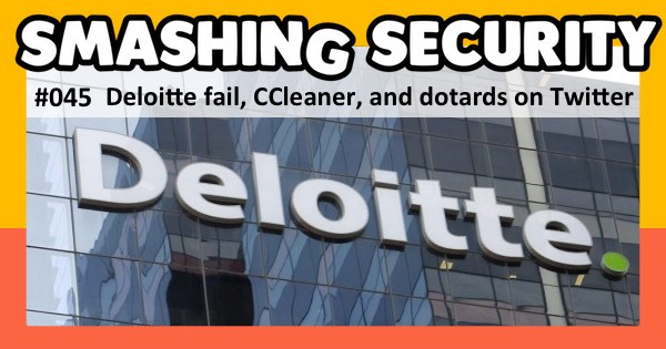 Smashing Security podcast #045: Deloitte fail, CCleaner, and dotards on Twitter