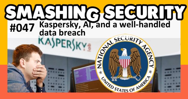 Smashing Security podcast #047: Kaspersky, AI, and a well-handled data breach