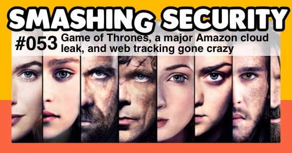 Smashing Security podcast #053: Game of Thrones, a major Amazon cloud leak, and web tracking gone crazy