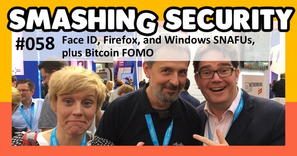 Smashing Security podcast #058: Face ID, Firefox, and Windows SNAFUs, plus Bitcoin FOMO