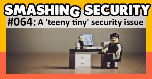 Smashing Security #064: So just a 'teeny tiny' security issue then?