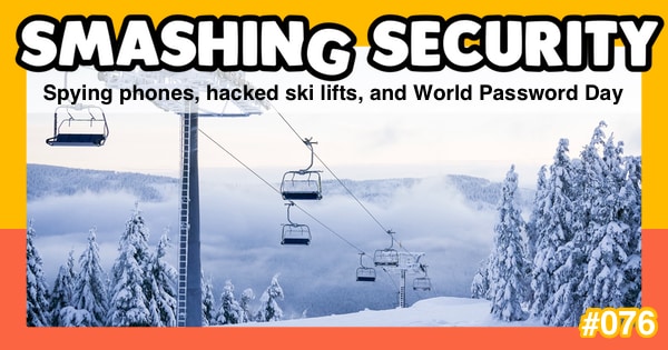 Smashing Security #076: Spying phones, hacked ski lifts, and World Password Day