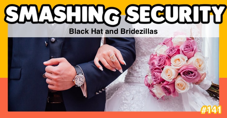 Smashing Security #141: Black Hat and Bridezillas
